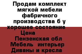 Продам комплект мягкой мебели фабричного производства,б/у,хорошее состояние. › Цена ­ 17 000 - Пензенская обл. Мебель, интерьер » Диваны и кресла   